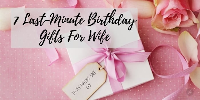 7 Last-Minute Birthday Gifts For Wife