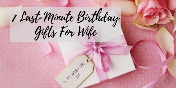 7 Last Minute Birthday Gifts For Wife Sparkling Direct